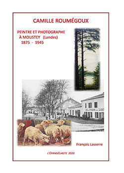 CAMILLE ROUMEGOUX – PEINTRE ET PHOTOGRAPHE A MOUSTEY (LANDES) 1875 – 1945